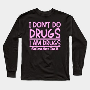 I don't do drugs, I am drugs Long Sleeve T-Shirt